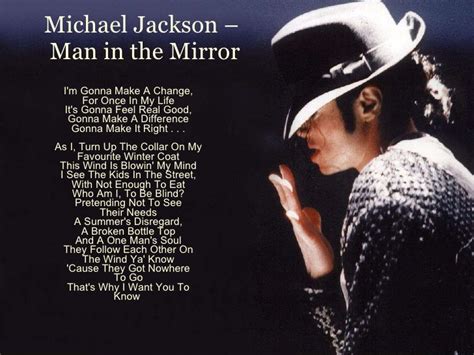 Man in the mirror lyrics - Hoo! (Man in the mirror) You got to You got to not let yourself Brother Hoo! (Yeah! Make that change!) You know, I've got to get That man, that man (Man in the mirror) You've got to move! Chime on! Chime on! You got to Stand up! Stand up! Stand up! (Yeah! Make that change) Stand up and lift yourself, now! (Man in the mirror) You know it! You ... 